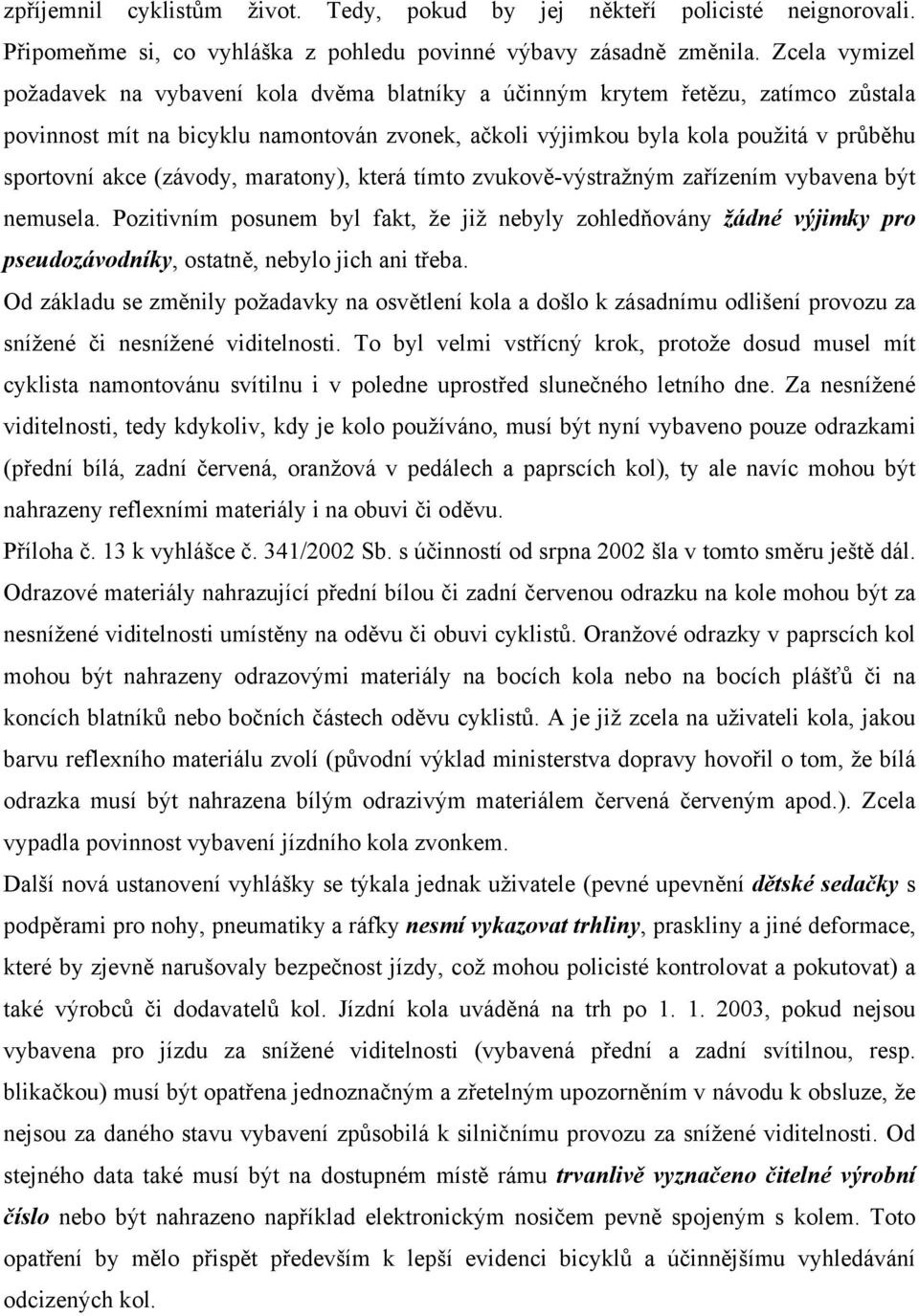 (závody, maratony), která tímto zvukově-výstražným zařízením vybavena být nemusela.