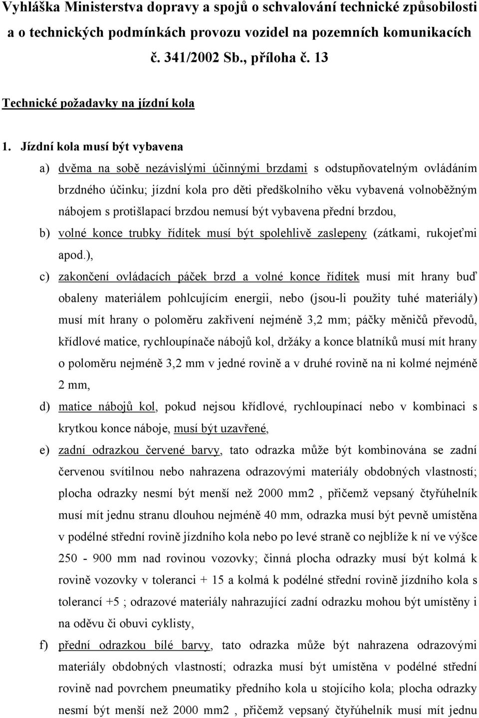 Jízdní kola musí být vybavena a) dvěma na sobě nezávislými účinnými brzdami s odstupňovatelným ovládáním brzdného účinku; jízdní kola pro děti předškolního věku vybavená volnoběžným nábojem s