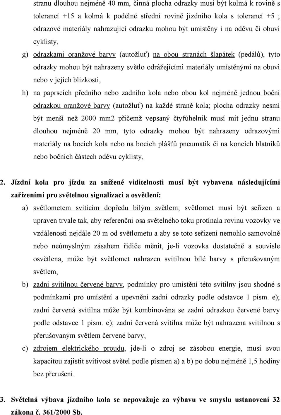 obuvi nebo v jejich blízkosti, h) na paprscích předního nebo zadního kola nebo obou kol nejméně jednou boční odrazkou oranžové barvy (autožluť) na každé straně kola; plocha odrazky nesmí být menší