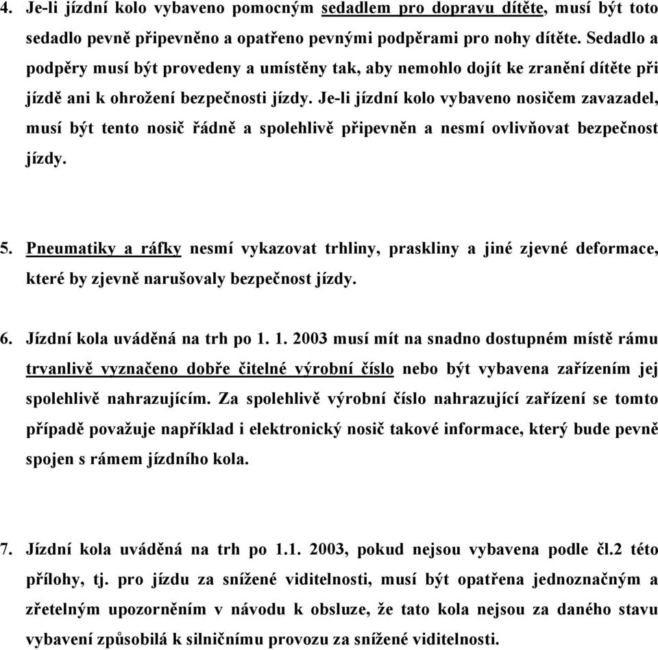 Je-li jízdní kolo vybaveno nosičem zavazadel, musí být tento nosič řádně a spolehlivě připevněn a nesmí ovlivňovat bezpečnost jízdy. 5.