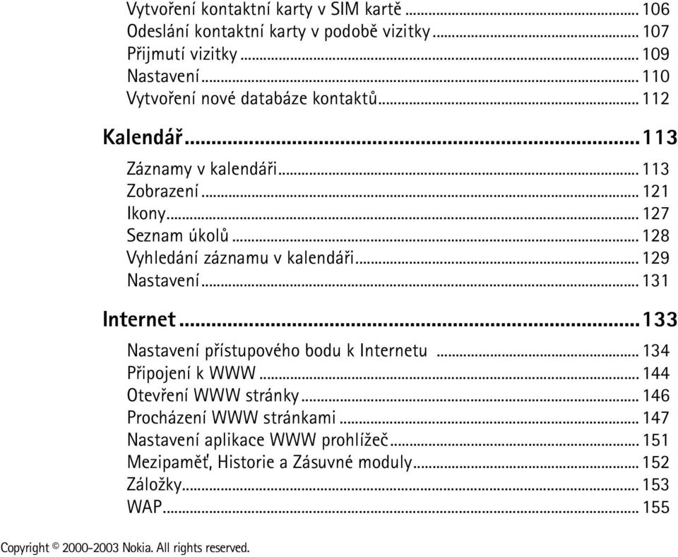 .. 128 Vyhledání záznamu v kalendáøi... 129 Nastavení... 131 Internet...133 Nastavení pøístupového bodu k Internetu... 134 Pøipojení k WWW.