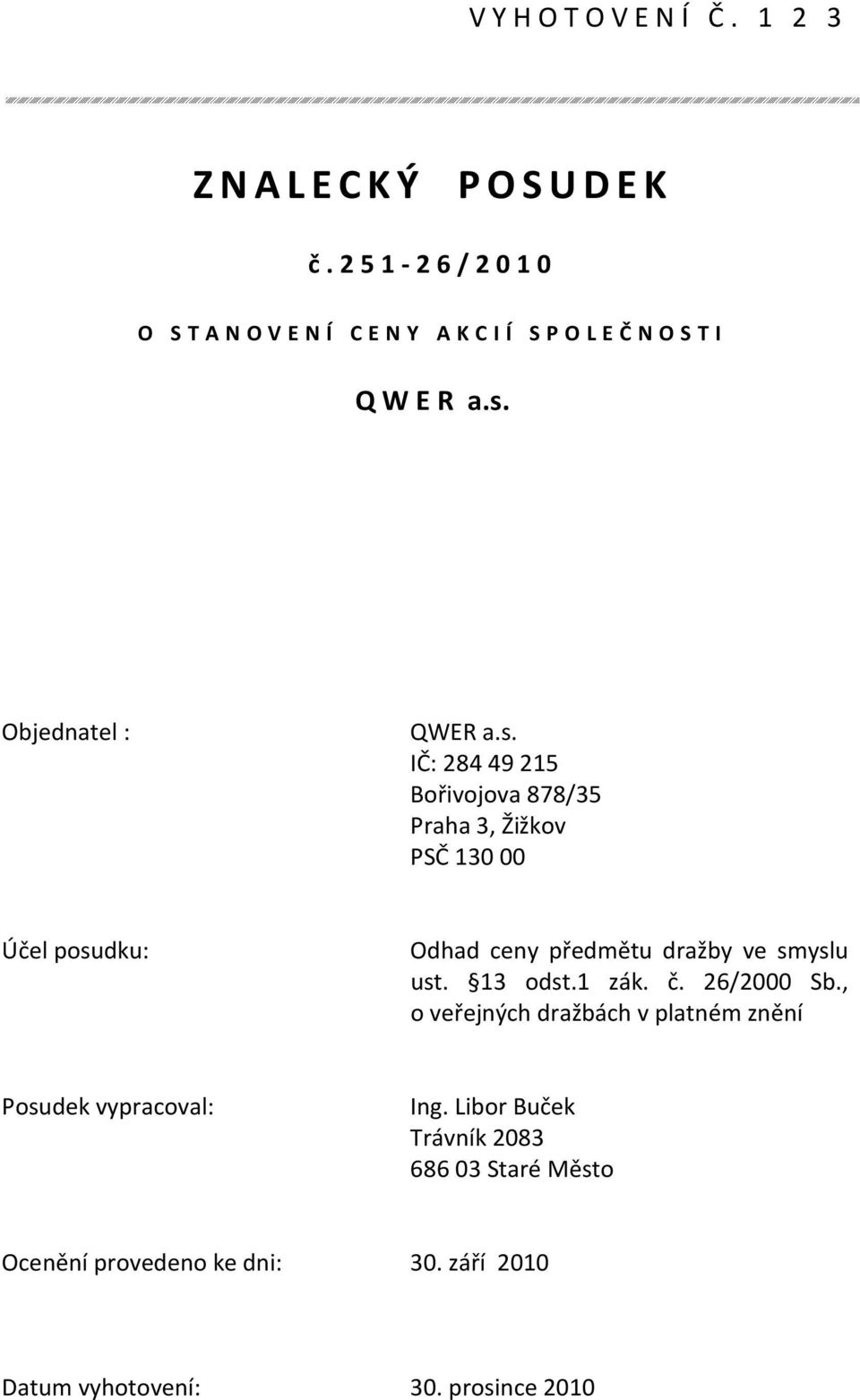 Objednatel : IČ: 284 49 215 Bořivojova 878/35 Praha 3, Žižkov PSČ 130 00 Účel posudku: Odhad ceny předmětu dražby ve