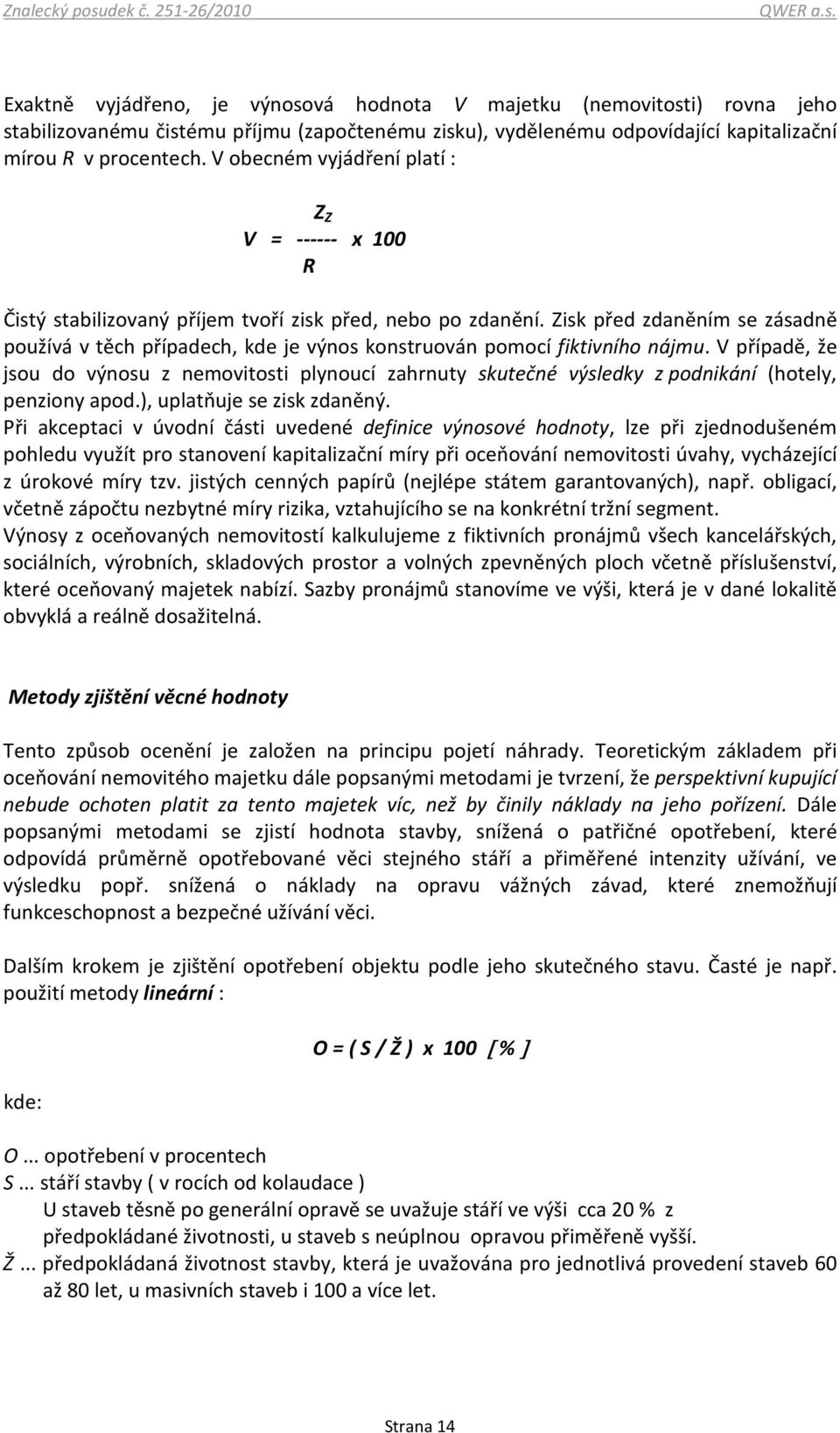 V obecném vyjádření platí : Z Z V = ------ x 100 R Čistý stabilizovaný příjem tvoří zisk před, nebo po zdanění.