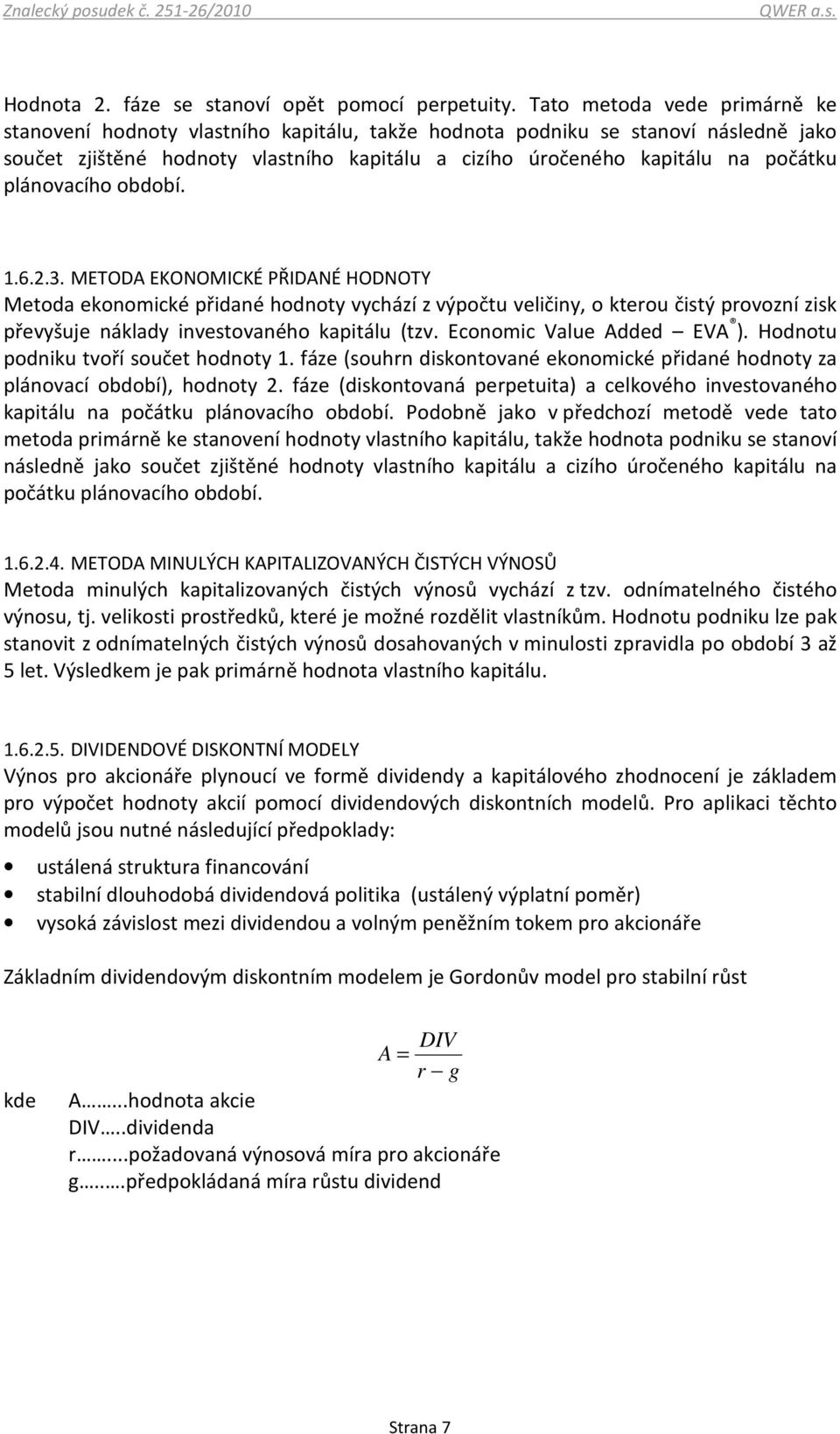 plánovacího období. 1.6.2.3. METODA EKONOMICKÉ PŘIDANÉ HODNOTY Metoda ekonomické přidané hodnoty vychází z výpočtu veličiny, o kterou čistý provozní zisk převyšuje náklady investovaného kapitálu (tzv.