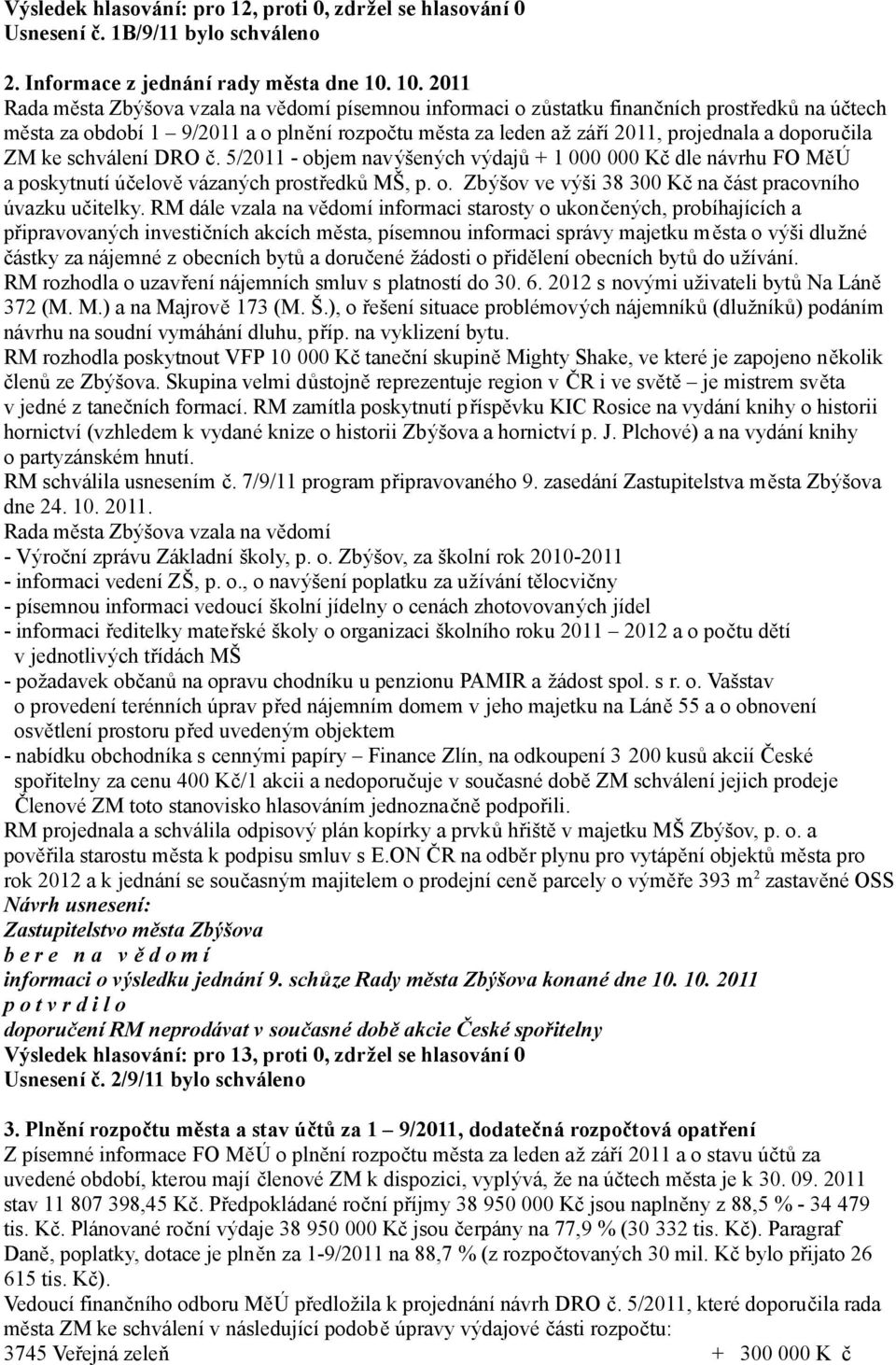 doporučila ZM ke schválení DRO č. 5/2011 - objem navýšených výdajů + 1 000 000 Kč dle návrhu FO MěÚ a poskytnutí účelově vázaných prostředků MŠ, p. o. Zbýšov ve výši 38 300 Kč na část pracovního úvazku učitelky.