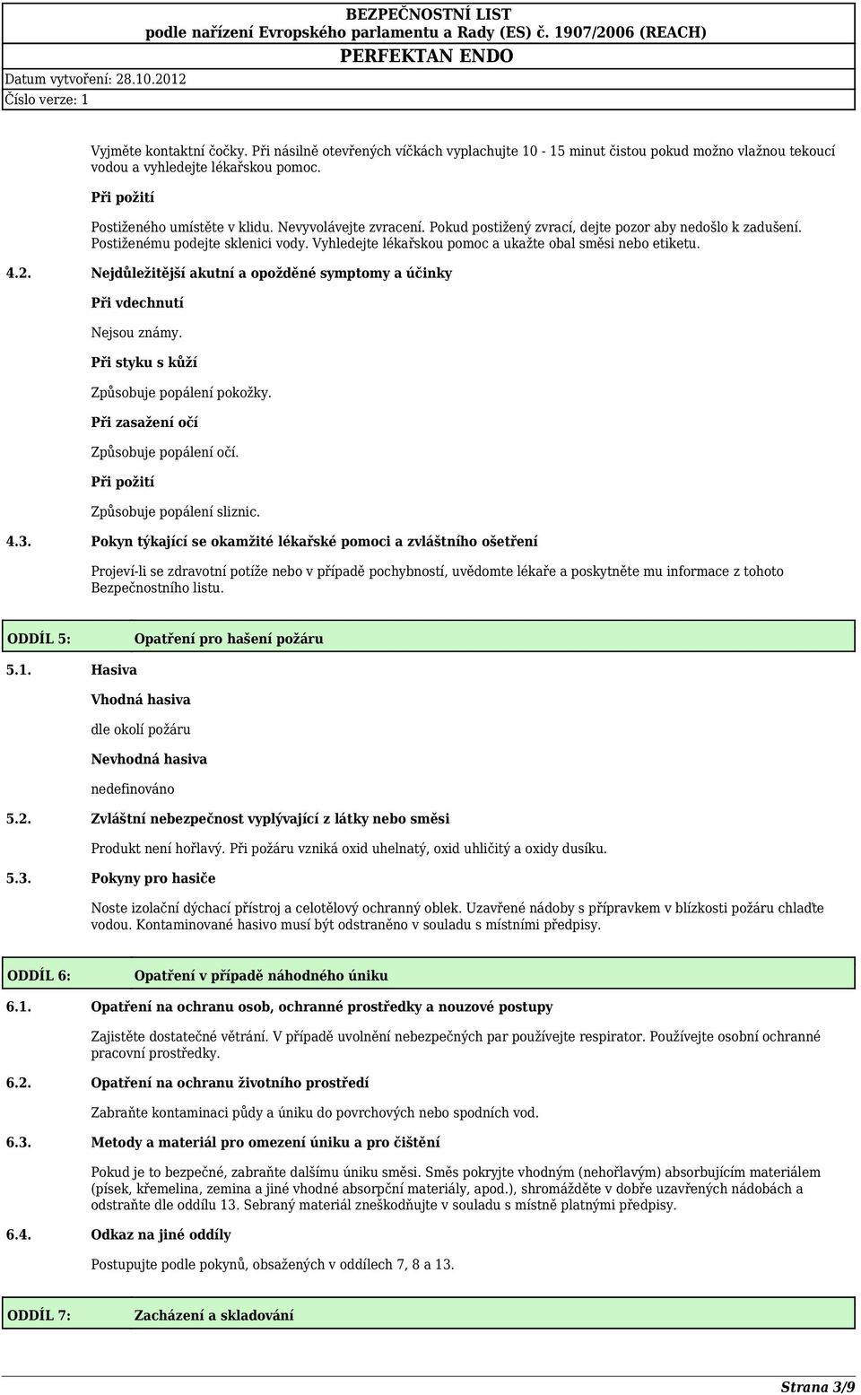 Nejdůležitější akutní a opožděné symptomy a účinky Při vdechnutí Nejsou známy. Při styku s kůží Způsobuje popálení pokožky. Při zasažení očí Způsobuje popálení očí.