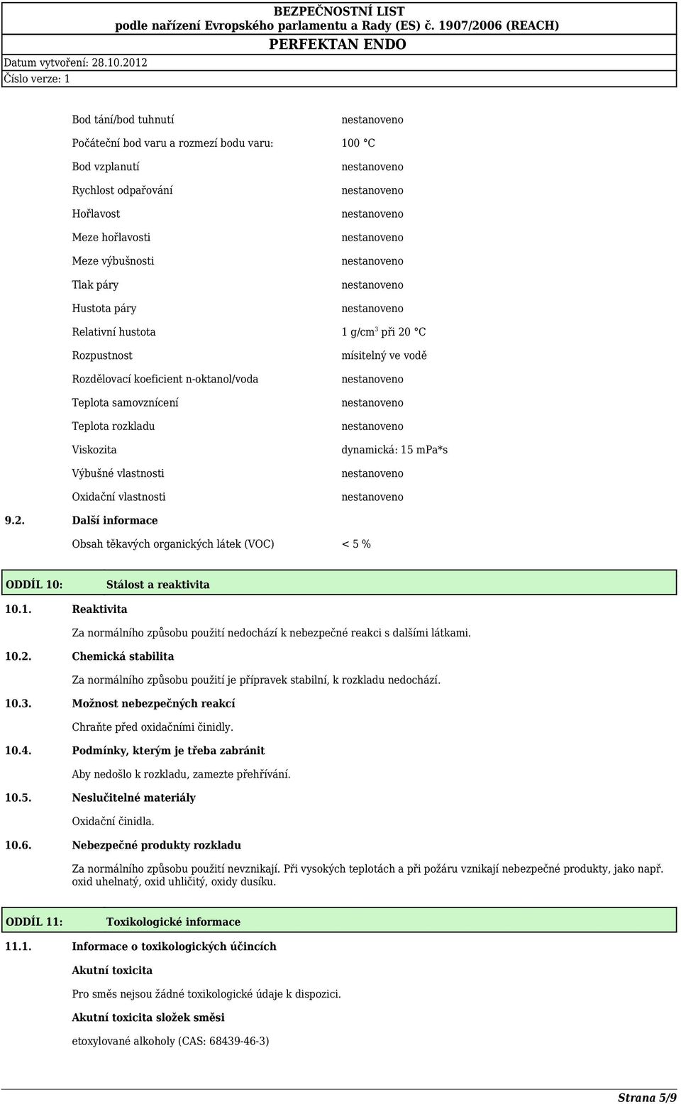 Další informace Obsah těkavých organických látek (VOC) < 5 % ODDÍL 10: Stálost a reaktivita 10.1. Reaktivita Za normálního způsobu použití nedochází k nebezpečné reakci s dalšími látkami. 10.2.