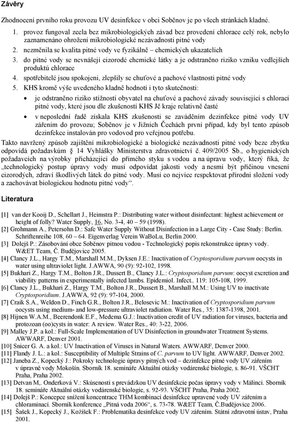 nezměnila se kvalita pitné vody ve fyzikálně chemických ukazatelích 3. do pitné vody se nevnášejí cizorodé chemické látky a je odstraněno riziko vzniku vedlejších produktů chlorace 4.