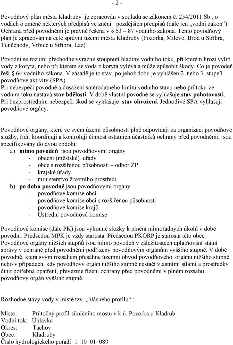 Tento povodňový plán je zpracován na celé správní území města Kladruby (Pozorka, Milevo, Brod u Stříbra, Tuněchody, Vrbice u Stříbra, Láz).