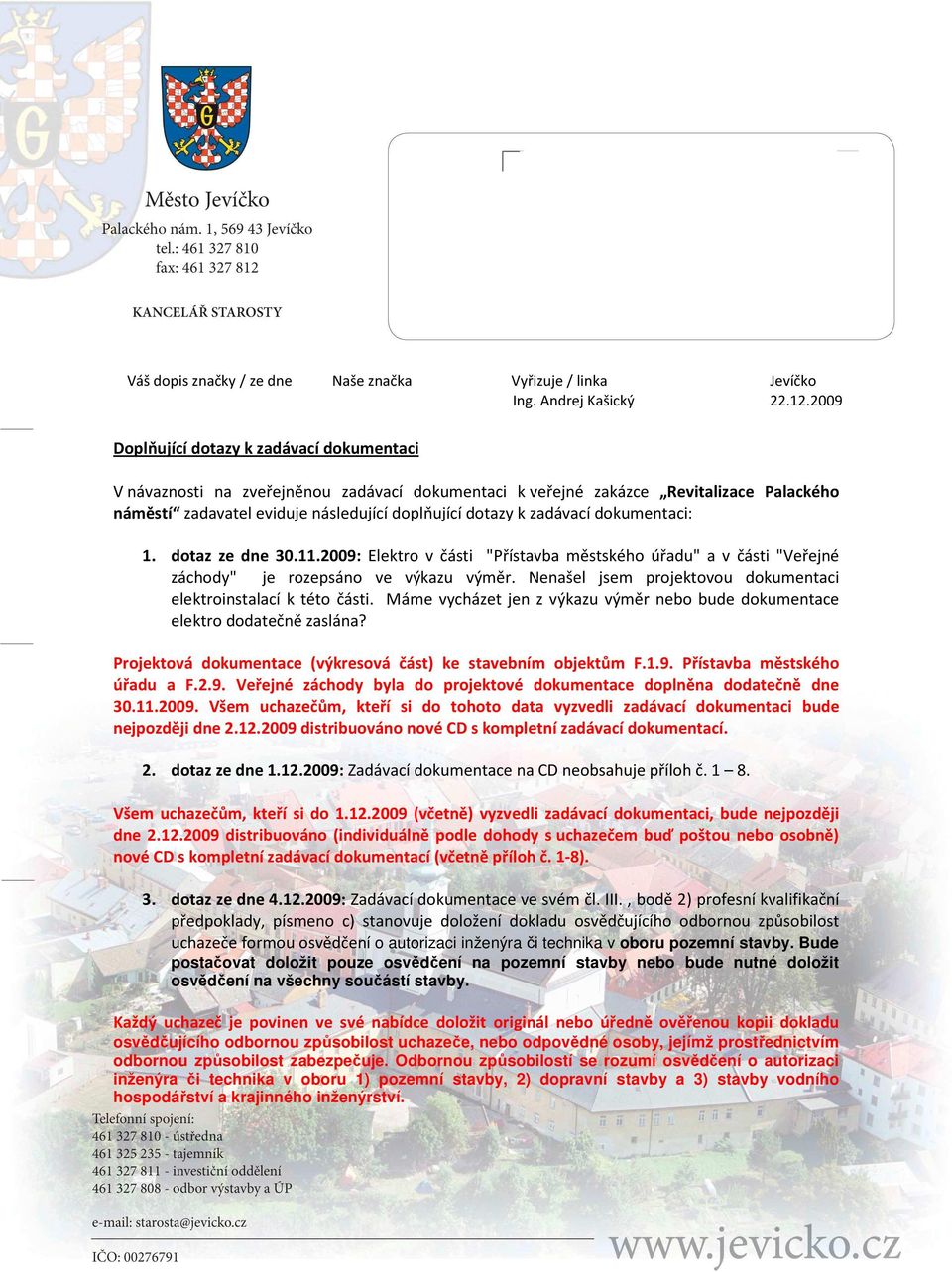 zadávací dokumentaci: 1. dotaz ze dne 30.11.2009: Elektro v části "Přístavba městského úřadu" a v části "Veřejné záchody" je rozepsáno ve výkazu výměr.