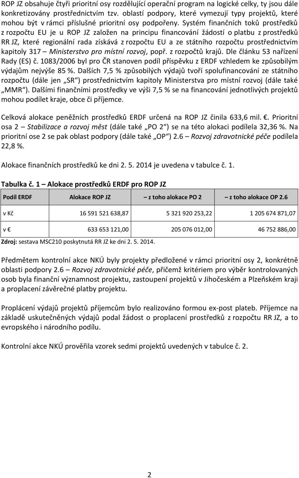 Systém finančních toků prostředků z rozpočtu EU je u ROP JZ založen na principu financování žádostí o platbu z prostředků RR JZ, které regionální rada získává z rozpočtu EU a ze státního rozpočtu