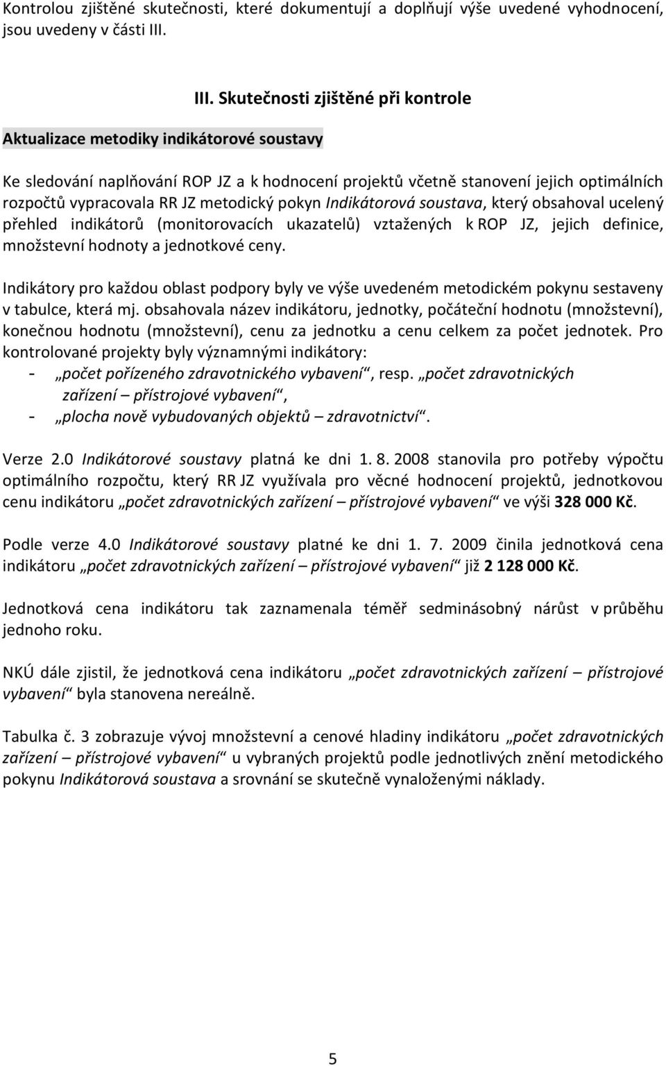 obsahoval ucelený přehled indikátorů (monitorovacích ukazatelů) vztažených k ROP JZ, jejich definice, množstevní hodnoty a jednotkové ceny.