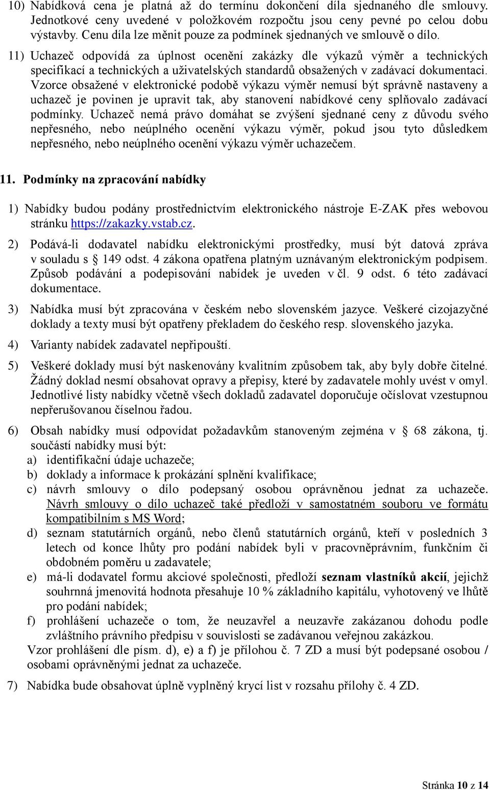 11) Uchazeč odpovídá za úplnost ocenění zakázky dle výkazů výměr a technických specifikací a technických a uživatelských standardů obsažených v zadávací dokumentaci.