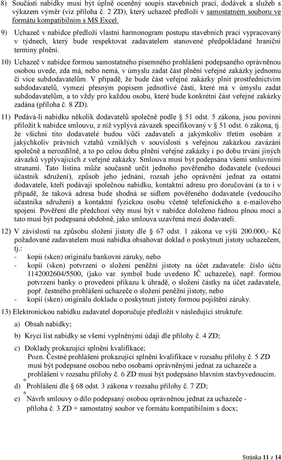 9) Uchazeč v nabídce předloží vlastní harmonogram postupu stavebních prací vypracovaný v týdnech, který bude respektovat zadavatelem stanovené předpokládané hraniční termíny plnění.