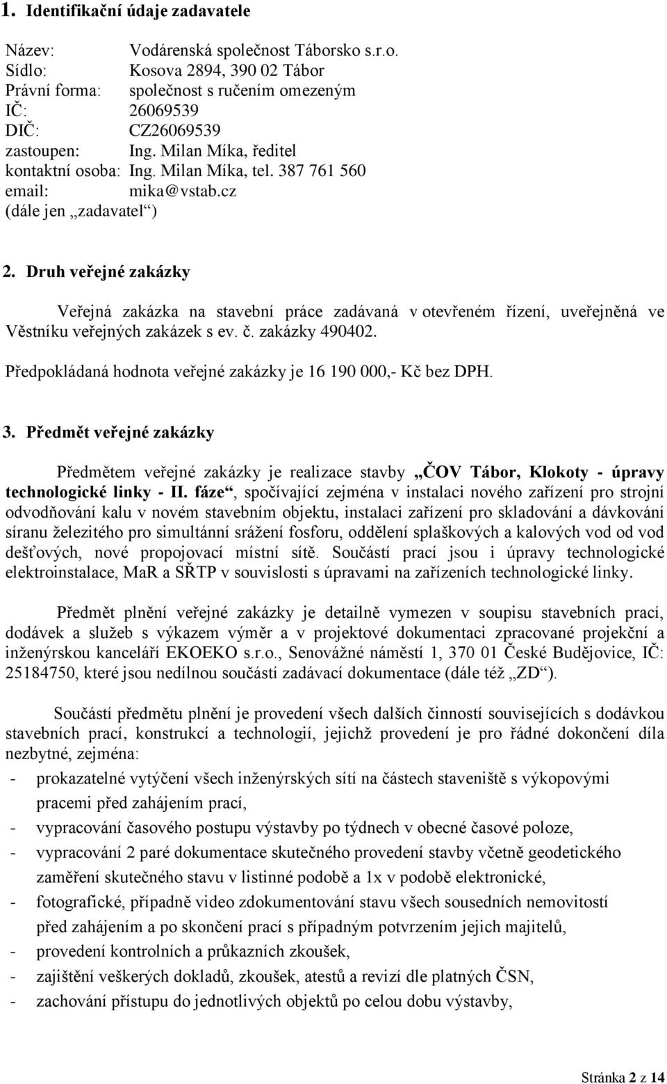 Druh veřejné zakázky Veřejná zakázka na stavební práce zadávaná v otevřeném řízení, uveřejněná ve Věstníku veřejných zakázek s ev. č. zakázky 490402.