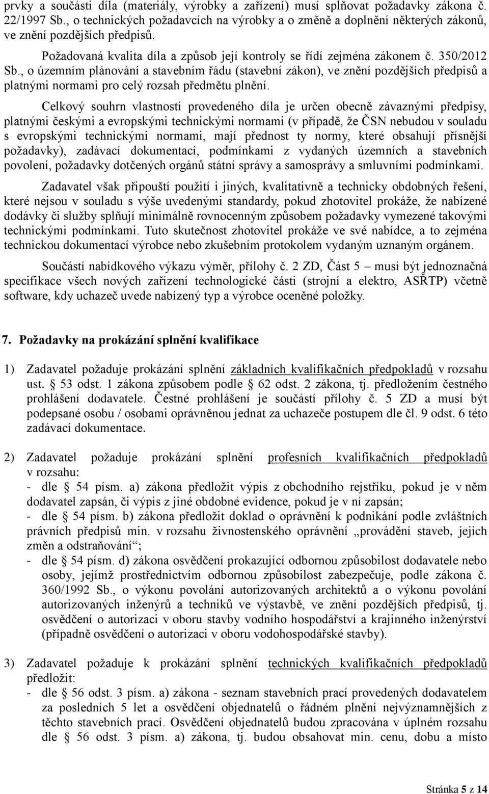 , o územním plánování a stavebním řádu (stavební zákon), ve znění pozdějších předpisů a platnými normami pro celý rozsah předmětu plnění.