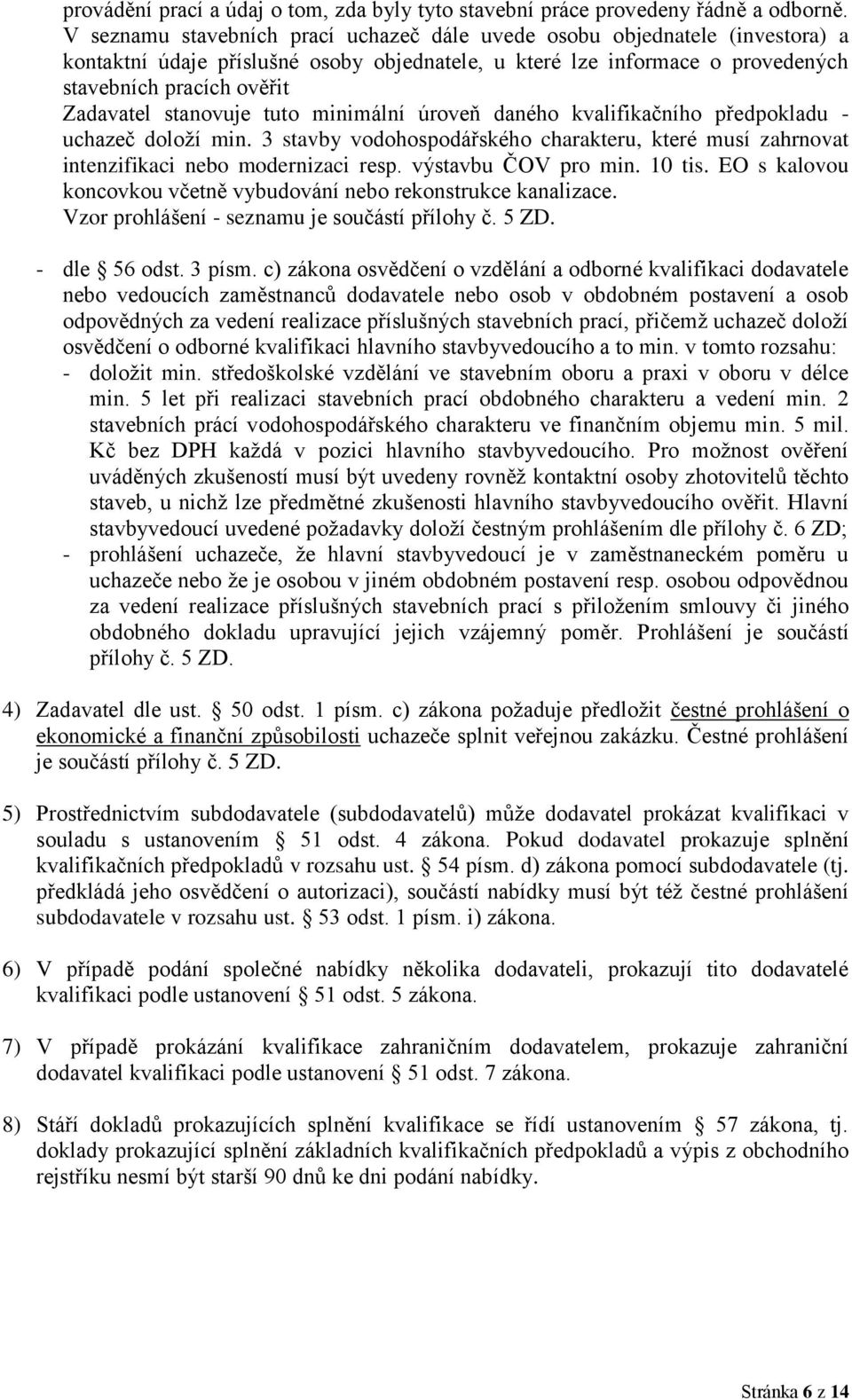 stanovuje tuto minimální úroveň daného kvalifikačního předpokladu - uchazeč doloží min. 3 stavby vodohospodářského charakteru, které musí zahrnovat intenzifikaci nebo modernizaci resp.