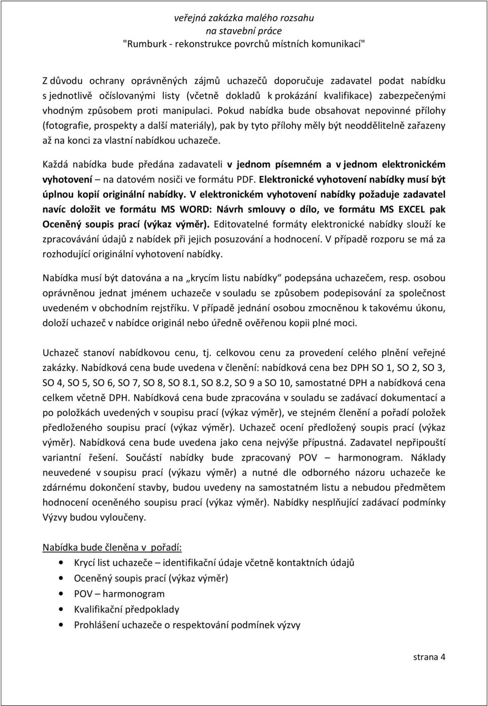 Každá nabídka bude předána zadavateli v jednom písemném a v jednom elektronickém vyhotovení na datovém nosiči ve formátu PDF. Elektronické vyhotovení nabídky musí být úplnou kopií originální nabídky.