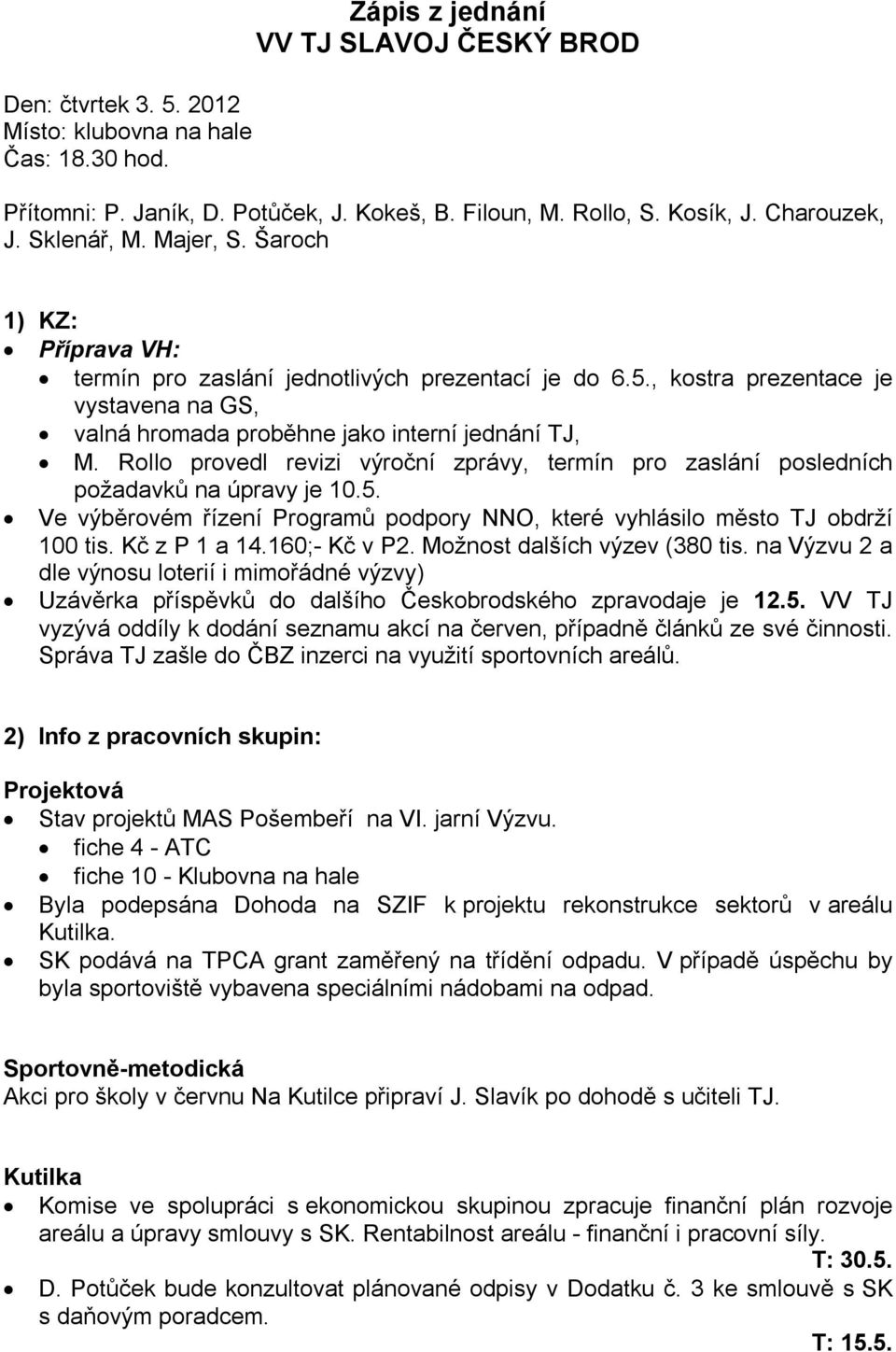 Rollo provedl revizi výroční zprávy, termín pro zaslání posledních požadavků na úpravy je 10.5. Ve výběrovém řízení Programů podpory NNO, které vyhlásilo město TJ obdrží 100 tis. Kč z P 1 a 14.