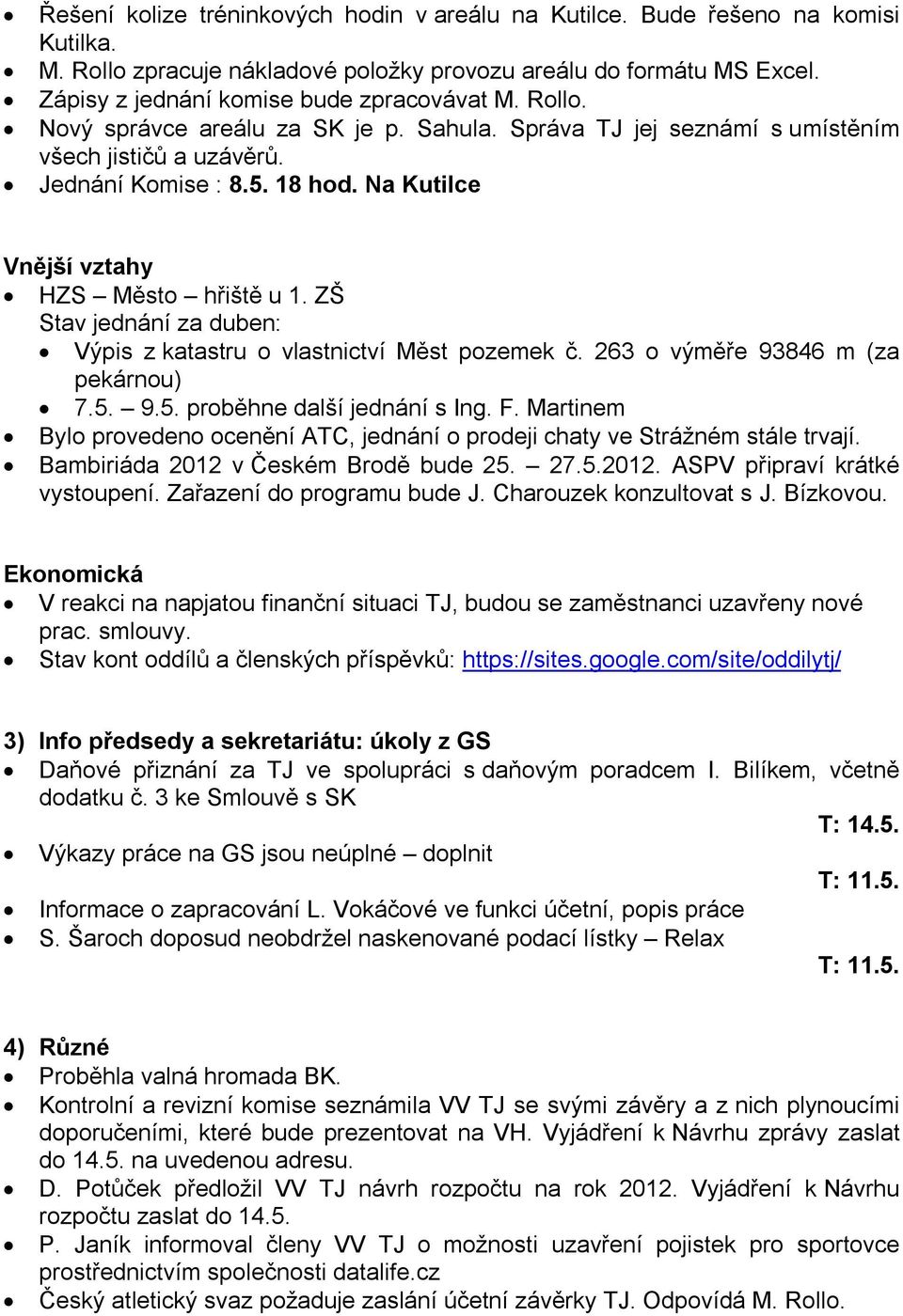 ZŠ Stav jednání za duben: Výpis z katastru o vlastnictví Měst pozemek č. 263 o výměře 93846 m (za pekárnou) 7.5. 9.5. proběhne další jednání s Ing. F.