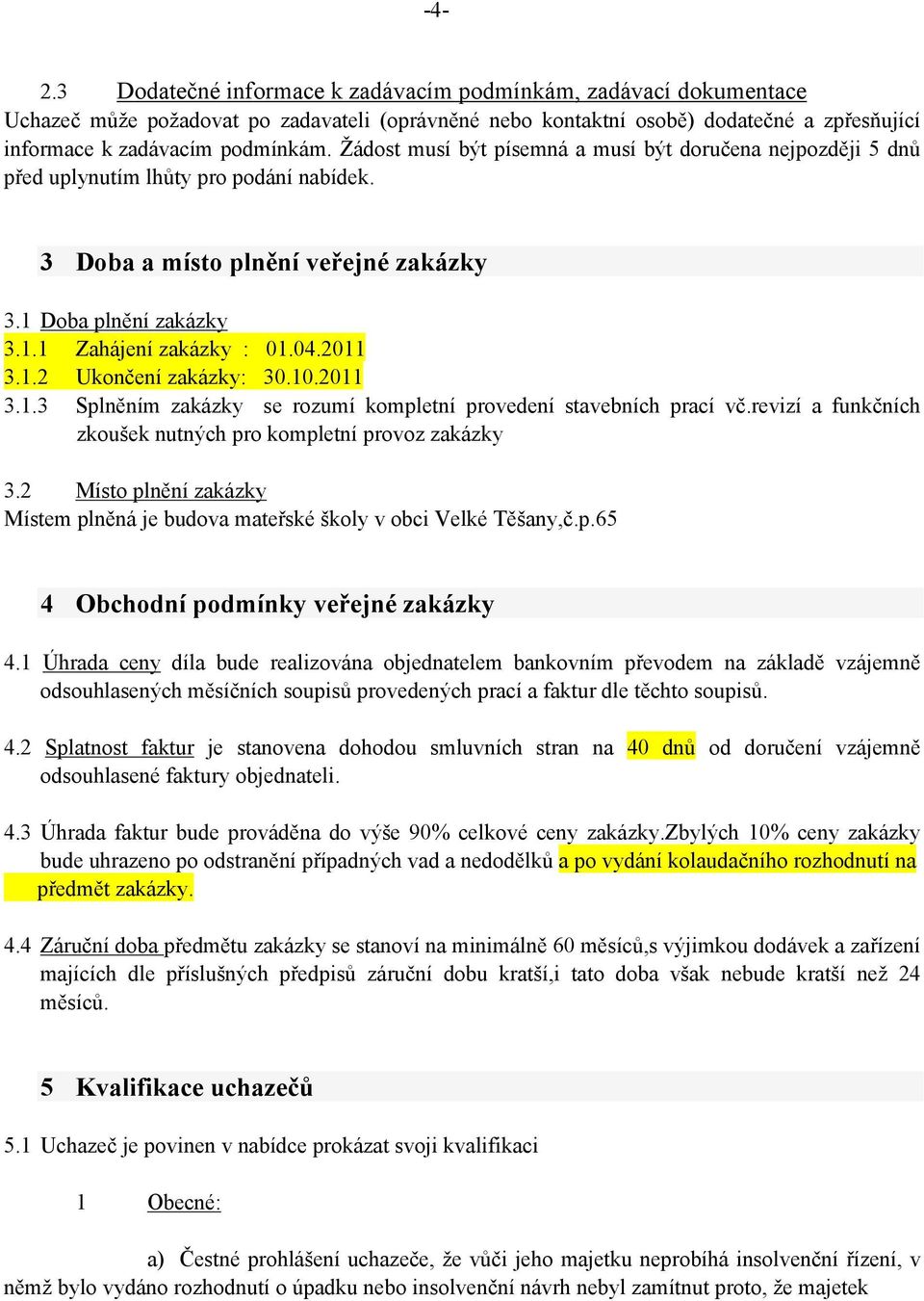 2011 3.1.2 Ukončení zakázky: 30.10.2011 3.1.3 Splněním zakázky se rozumí kompletní provedení stavebních prací vč.revizí a funkčních zkoušek nutných pro kompletní provoz zakázky 3.