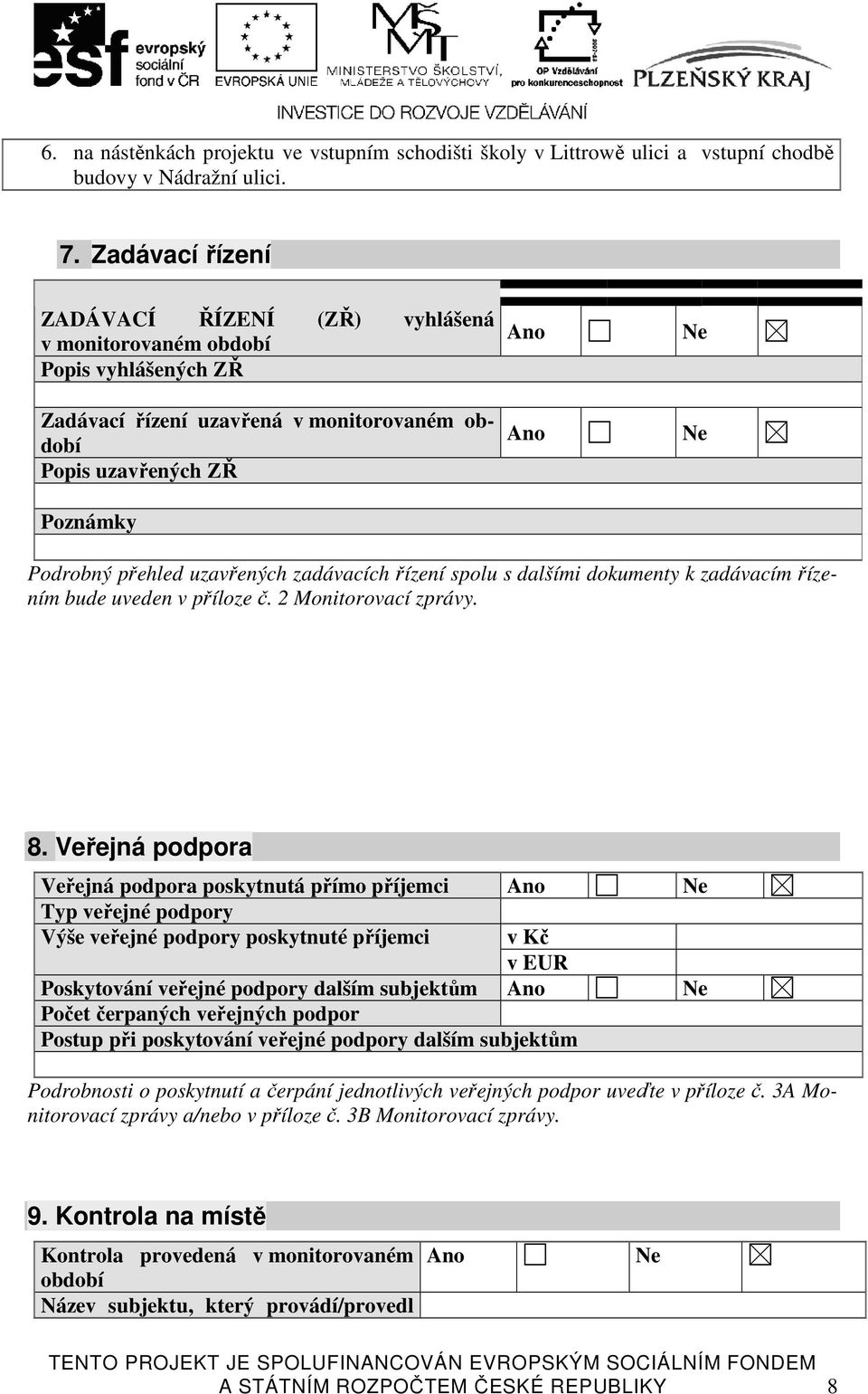 uzavřených zadávacích řízení spolu s dalšími dokumenty k zadávacím řízením bude uveden v příloze č. 2 Monitorovací zprávy. 8.