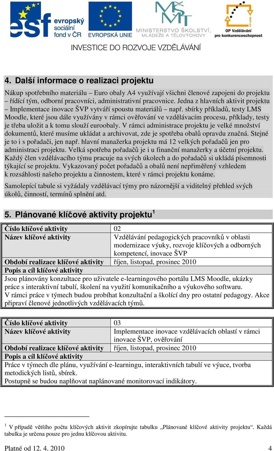 sbírky příkladů, testy LMS Moodle, které jsou dále využívány v rámci ověřování ve vzdělávacím procesu, příklady, testy je třeba uložit a k tomu slouží euroobaly.