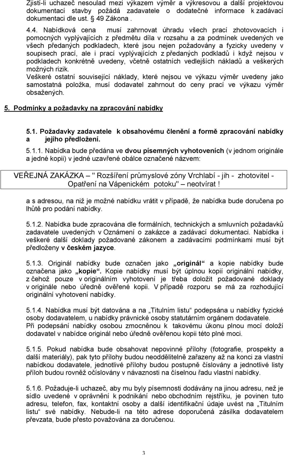 4. Nabídková cena musí zahrnovat úhradu všech prací zhotovovacích i pomocných vyplývajících z předmětu díla v rozsahu a za podmínek uvedených ve všech předaných podkladech, které jsou nejen