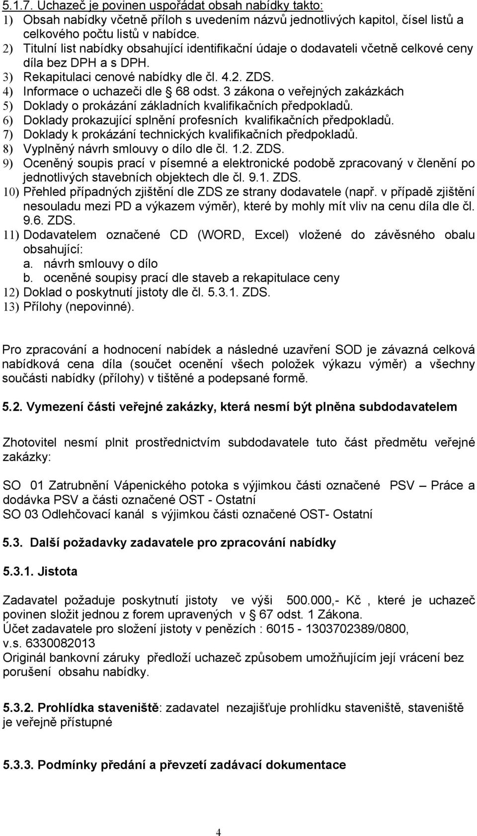 3 zákona o veřejných zakázkách 5) Doklady o prokázání základních kvalifikačních předpokladů. 6) Doklady prokazující splnění profesních kvalifikačních předpokladů.