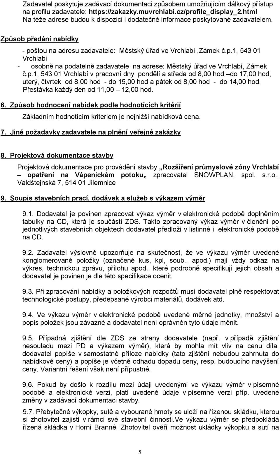 p.1, 543 01 Vrchlabí v pracovní dny pondělí a středa od 8,00 hod do 17,00 hod, uterý, čtvrtek od 8,00 hod - do 15,00 hod a pátek od 8,00 hod - do 14,00 hod. Přestávka každý den od 11,00 12,00 hod. 6.