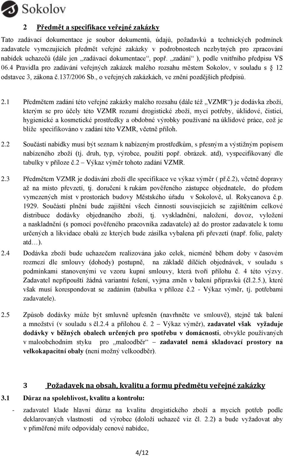 4 Pravidla pro zadávání veřejných zakázek malého rozsahu městem Sokolov, v souladu s 12 odstavec 3, zákona č.137/2006 Sb., o veřejných zakázkách, ve znění pozdějších předpisů. 2.