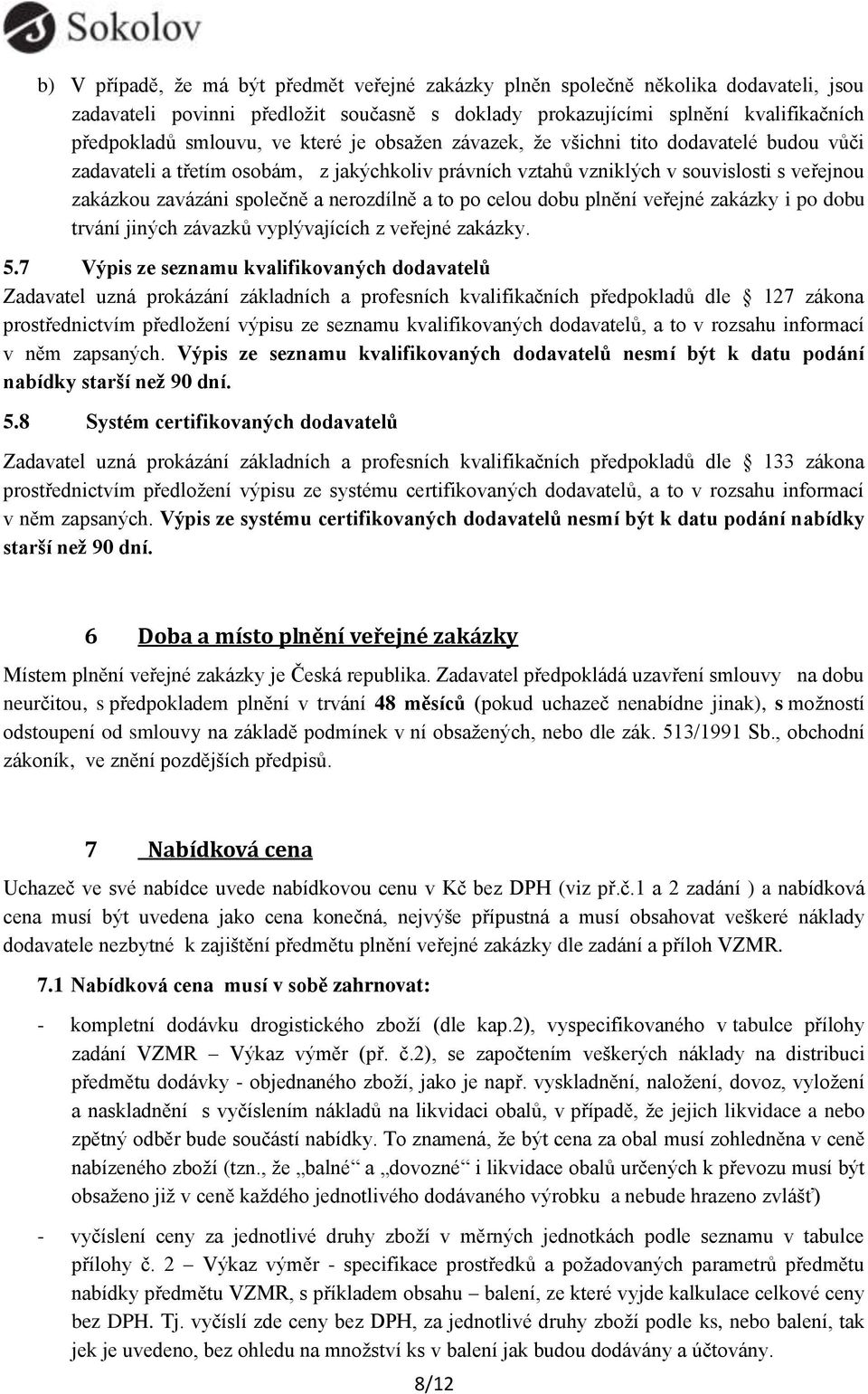 to po celou dobu plnění veřejné zakázky i po dobu trvání jiných závazků vyplývajících z veřejné zakázky. 5.