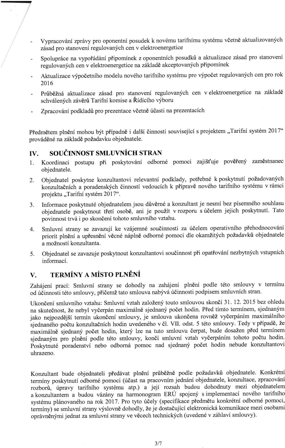 pro rok 2016 Průběžná aktualizace zásad pro stanovení regulovaných cen v elektroenergetice na základě schválených závěrů Tarifní komise a Řídícího výboru Zpracování podkladů pro prezentace včetně