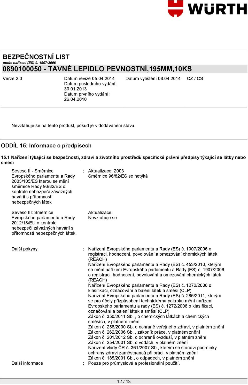 směrnice Rady 96/82/ES o kontrole nebezpečí závažných havárií s přítomností nebezpečných látek : Aktualizace: 2003 Směrnice 96/82/ES se netýká Seveso III: Směrnice Evropského parlamentu a Rady