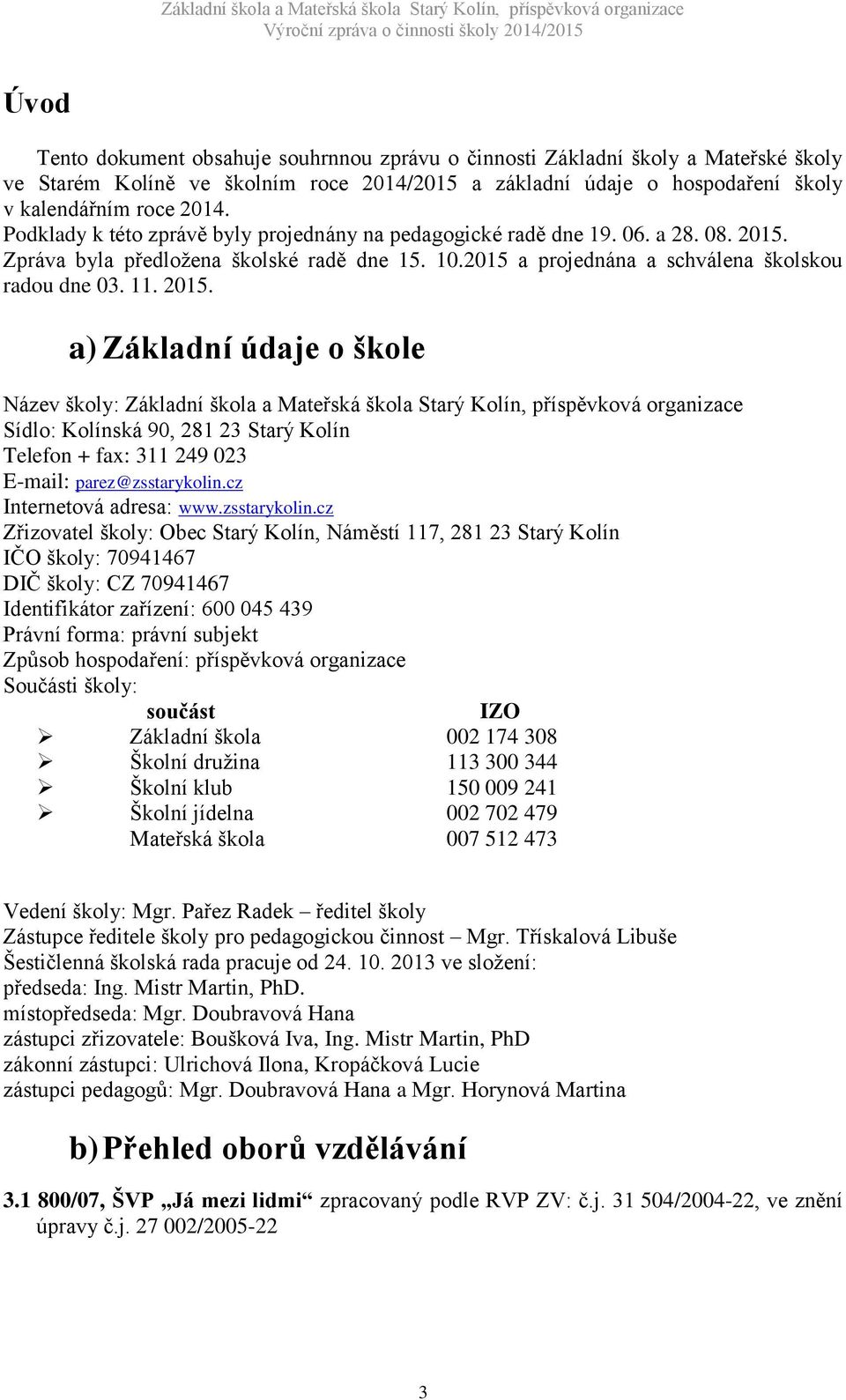 Zpráva byla předložena školské radě dne 15. 10.2015 a projednána a schválena školskou radou dne 03. 11. 2015.