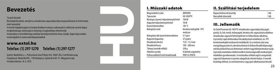 Amennyiben a termékkel kapcsolatban bármilyen kérdése lenne, kérjük, lépjen kapcsolatba vevőszolgálati és tanácsadói központunkkal: www.extol.