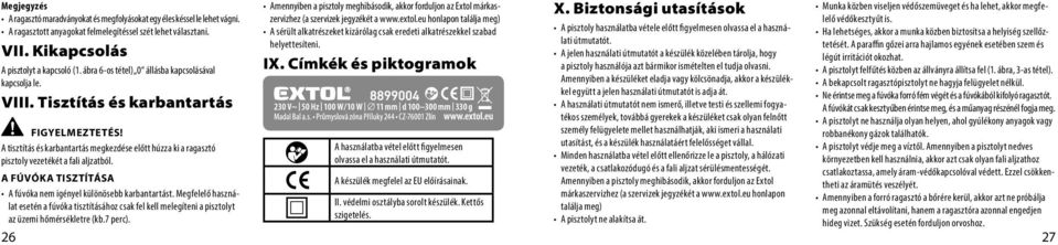 A tisztítás és karbantartás megkezdése előtt húzza ki a ragasztó pisztoly vezetékét a fali aljzatból. A fúvóka tisztítása A fúvóka nem igényel különösebb karbantartást.