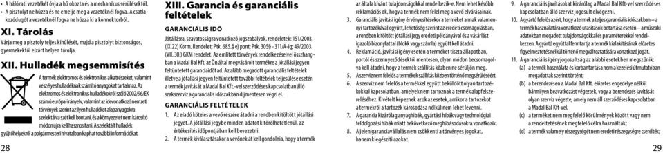 Hulladék megsemmisítés A termék elektromos és elektronikus alkatrészeket, valamint veszélyes hulladéknak számító anyagokat tartalmaz.