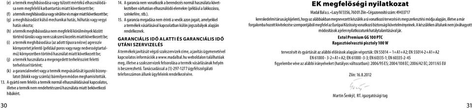 a termék meghibásodása (az adott típusra nézve) agresszív környezetet jelentő (például poros vagy nagy nedvességtartalmú) környezetben történő használat miatt következett be; (j) a termék használata