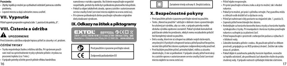 Pri správnom používaní stačí na spriechodnenie trysky vyhriatie pištole s tryskou na pracovnú teplotu (cca 7 min.