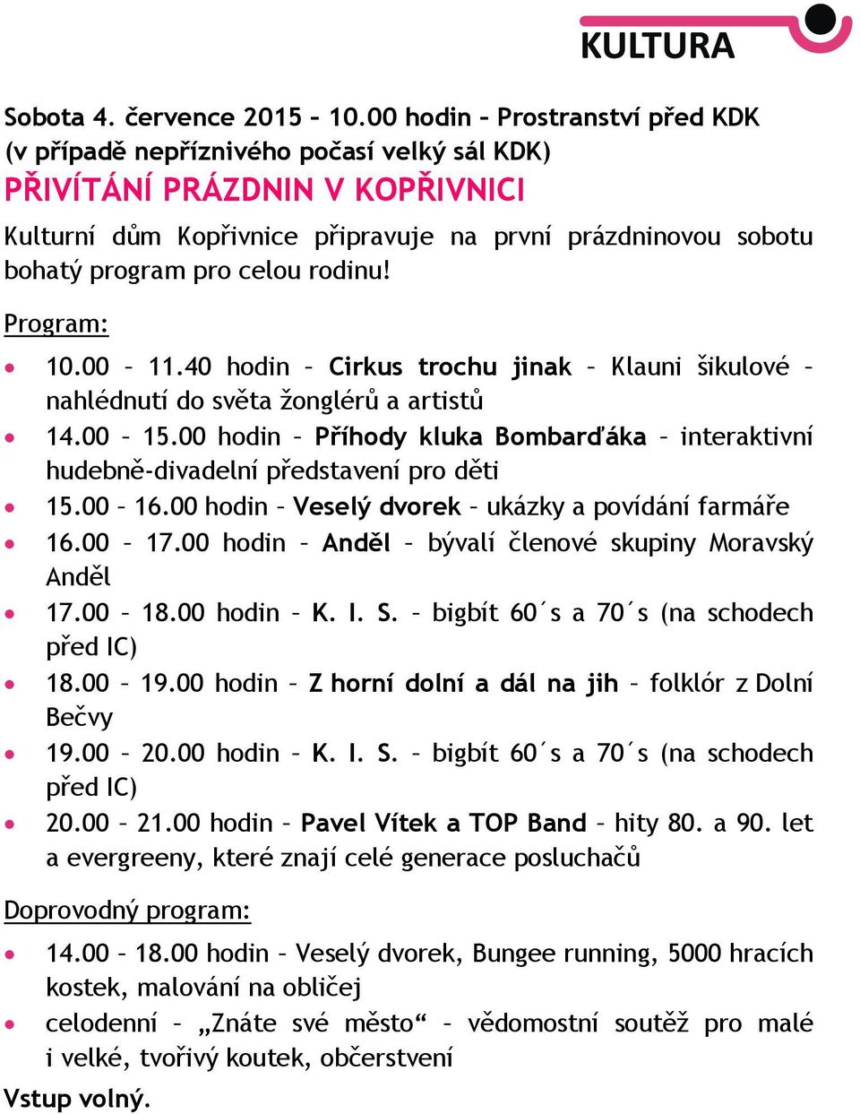 rodinu! Program: 10.00 11.40 hodin Cirkus trochu jinak Klauni šikulové nahlédnutí do světa žonglérů a artistů 14.00 15.