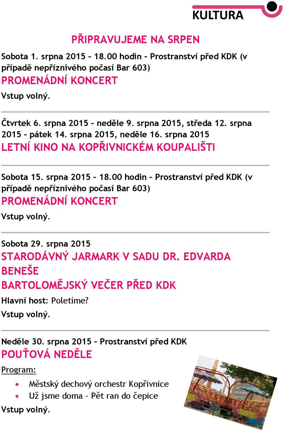 00 hodin Prostranství před KDK (v případě nepříznivého počasí Bar 603) PROMENÁDNÍ KONCERT Sobota 29. srpna 2015 STARODÁVNÝ JARMARK V SADU DR.