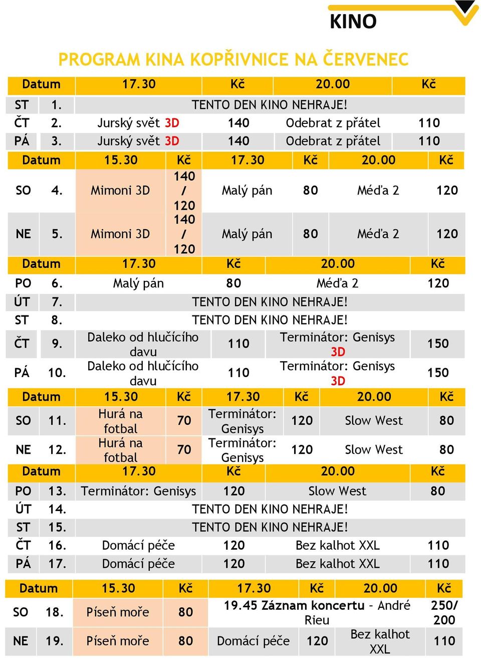 ST 8. TENTO DEN KINO NEHRAJE! ČT 9. Daleko od hlučícího Terminátor: Genisys 110 davu 3D 150 PÁ 10. Daleko od hlučícího Terminátor: Genisys 110 davu 3D 150 Datum 15.30 Kč 17.30 Kč 20.00 Kč SO 11.