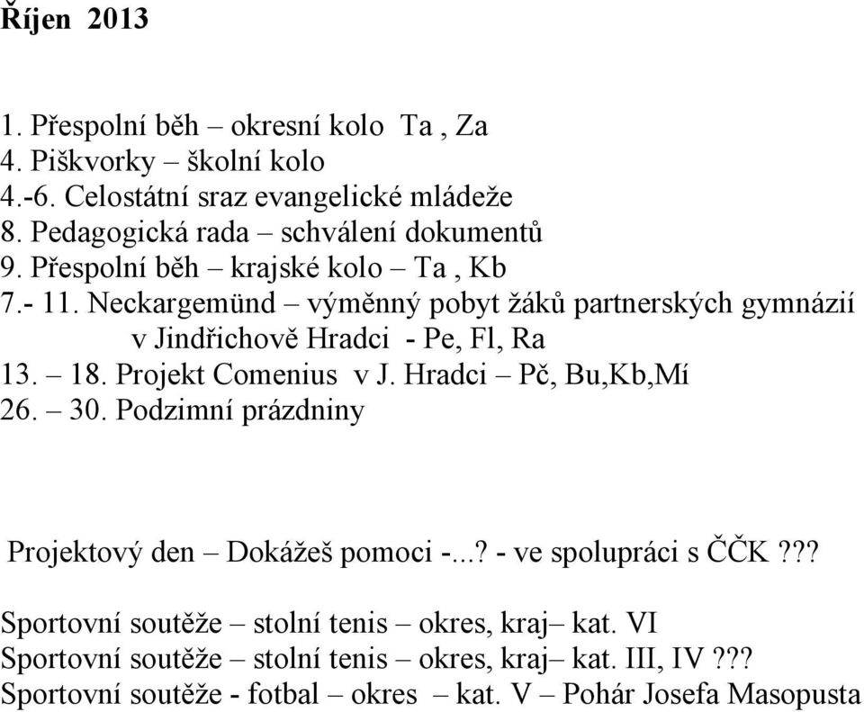 Neckargemünd výměnný pobyt žáků partnerských gymnázií v Jindřichově Hradci - Pe, Fl, Ra 13. 18. Projekt Comenius v J. Hradci Pč, Bu,Kb,Mí 26. 30.