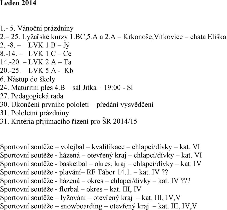 Kritéria přijímacího řízení pro ŠR 2014/15 Sportovní soutěže volejbal kvalifikace chlapci/dívky kat. VI Sportovní soutěže - házená otevřený kraj chlapci/dívky kat.