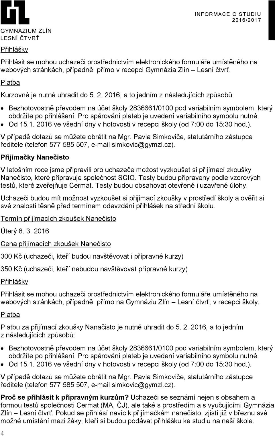 Pro spárování plateb je uvedení variabilního symbolu nutné. Od 15.1. 2016 ve všední dny v hotovosti v recepci školy (od 7:00 do 15:30 hod.). V případě dotazů se můžete obrátit na Mgr.