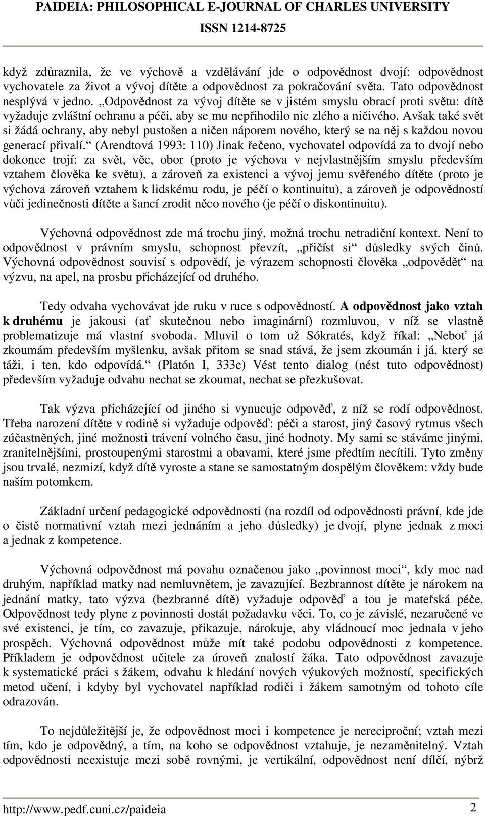 Avšak také svět si žádá ochrany, aby nebyl pustošen a ničen náporem nového, který se na něj s každou novou generací přivalí.