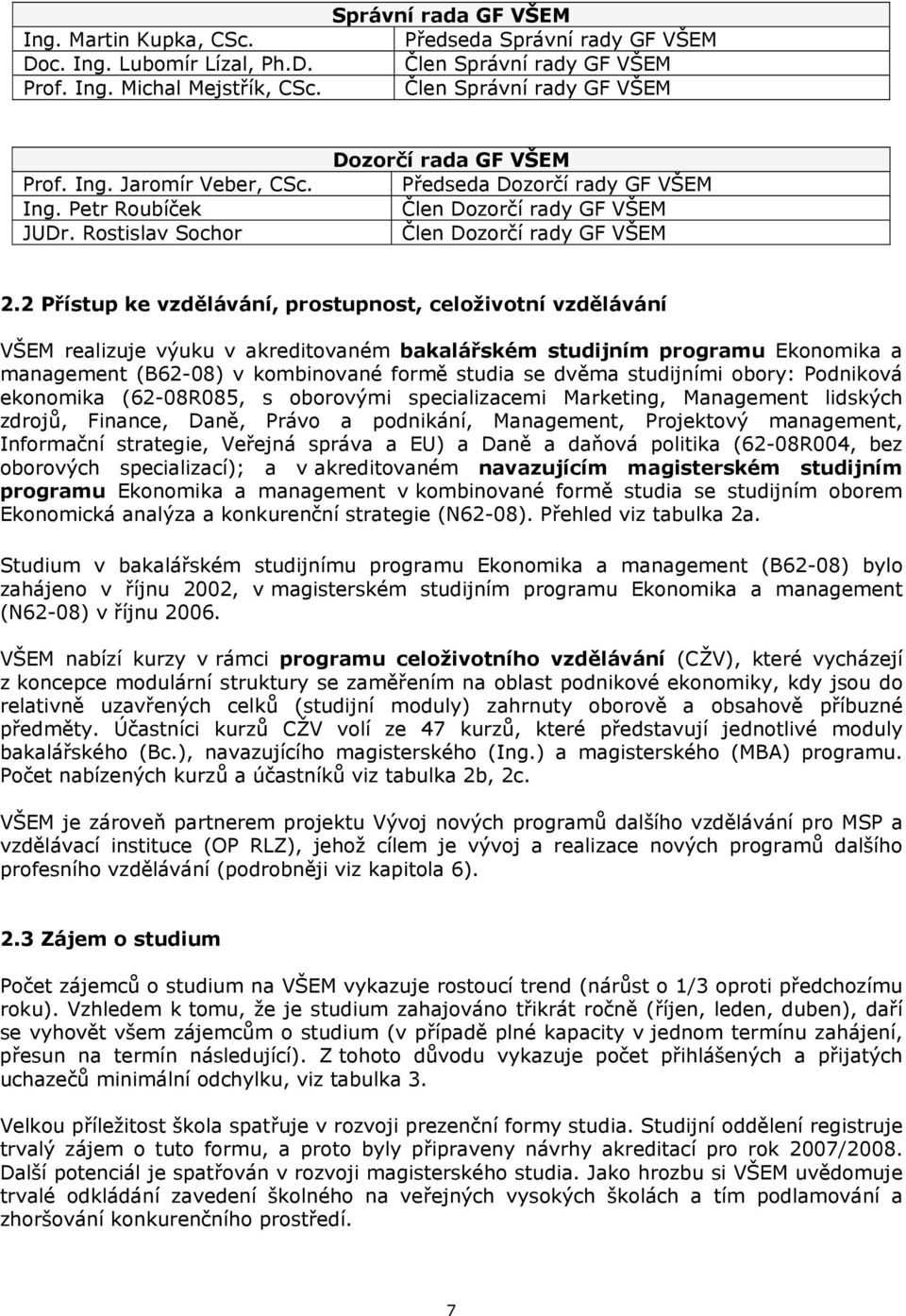 2 Přístup ke vzdělávání, prostupnost, celoživotní vzdělávání VŠEM realizuje výuku v akreditovaném bakalářském studijním programu Ekonomika a management (B62-08) v kombinované formě studia se dvěma