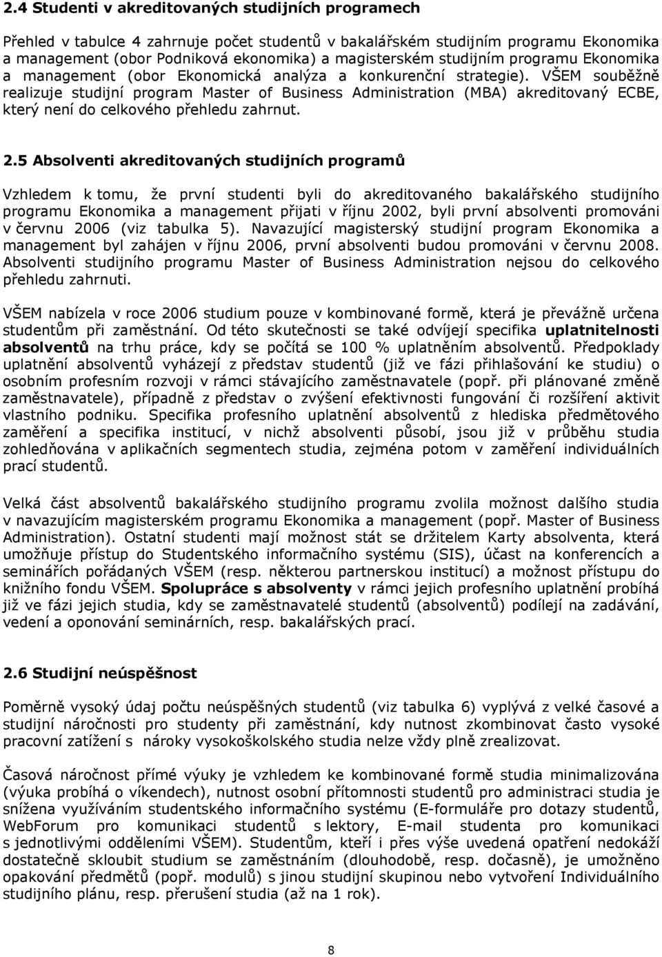 VŠEM souběžně realizuje studijní program Master of Business Administration (MBA) akreditovaný ECBE, který není do celkového přehledu zahrnut. 2.