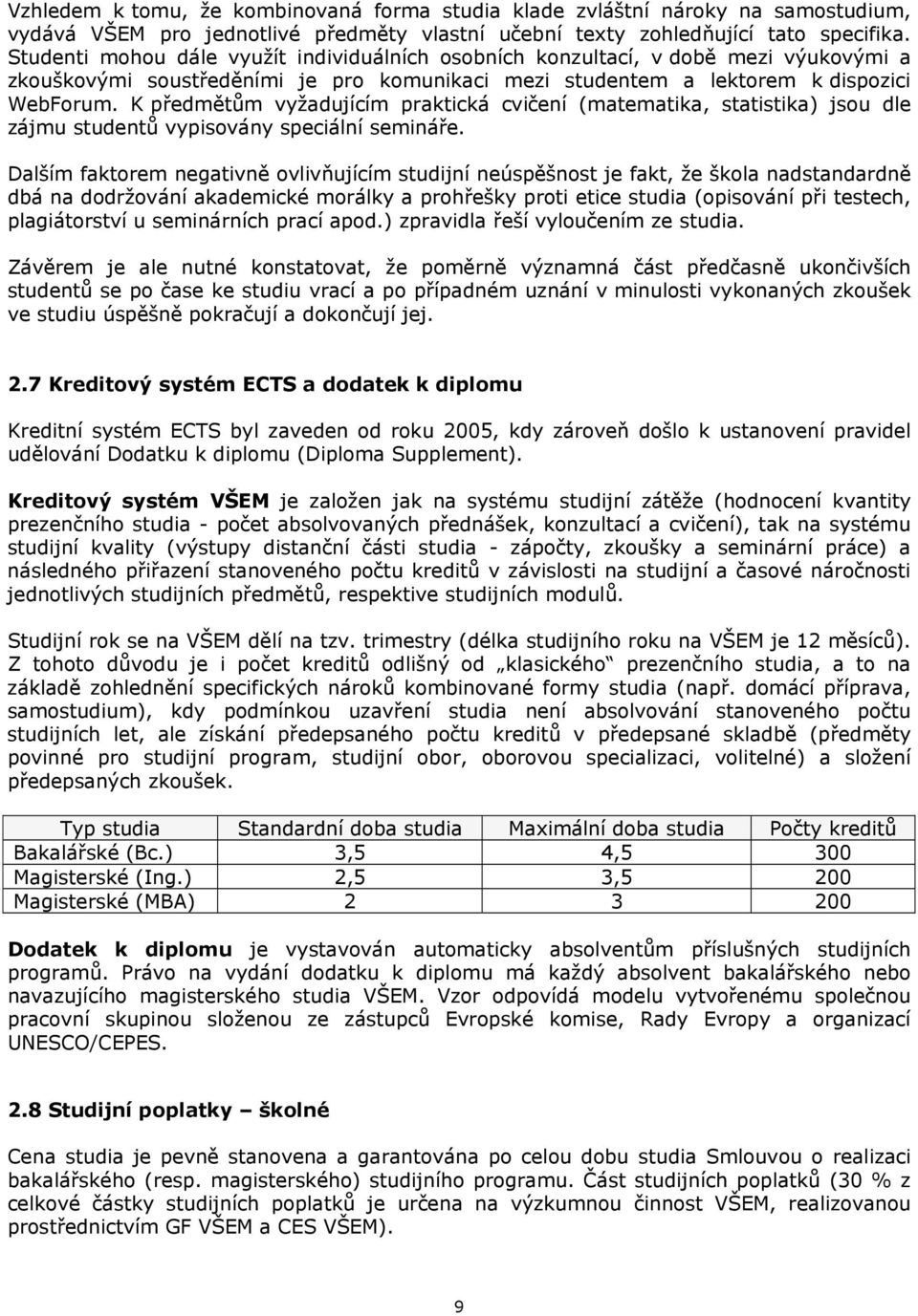 K předmětům vyžadujícím praktická cvičení (matematika, statistika) jsou dle zájmu studentů vypisovány speciální semináře.